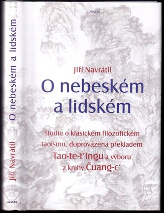 O nebeském a lidském : studie o klasickém filozofickém taoismu, doprovázená překladem Tao-te-t'ingu a výboru z knihy Čuang-c' (J