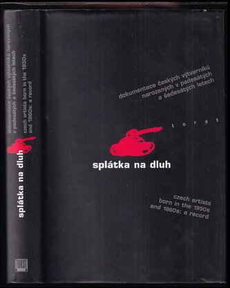 Splátka na dluh : dokumentace českých výtvarníků narozených v padesátých a šedesátých letech : = Czech artists born in the 1950s