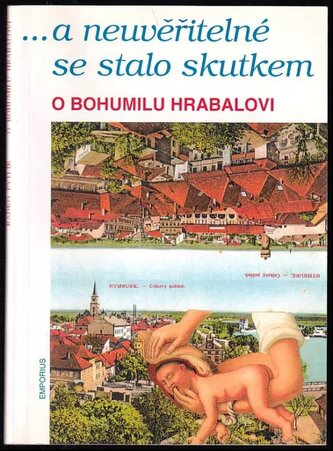 --a neuvěřitelné se stalo skutkem : o Bohumilu Hrabalovi (Radko Pytlík, 1997)