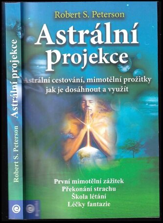 Astrální projekce : jak dosáhnout mimotělních zážitků a co od nich očekávat (Robert Peterson, 2011)