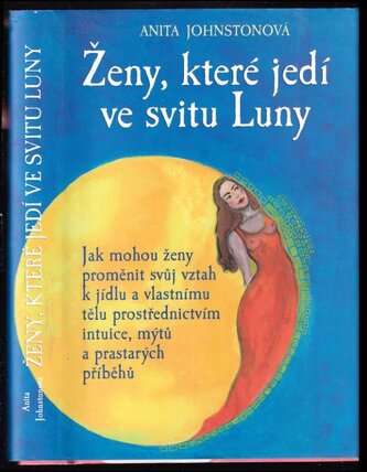 Ženy, které jedí ve svitu Luny : jak mohou ženy proměnit svůj vztah k jídlu a vlastnímu tělu prostřednictvím intuice, mýtů a pra