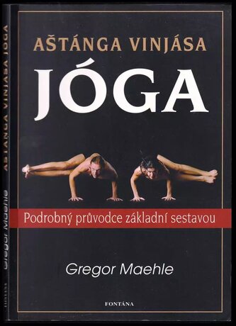 Aštánga vinjása jóga : Pataňdžaliho jóga v praxi : podrobný průvodce základní sestavou (Gregor Maehle, 2011)