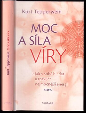 Moc a síla víry : jak v sobě hledat a rozvíjet nejmocnější energii (Kurt Tepperwein, 2011)