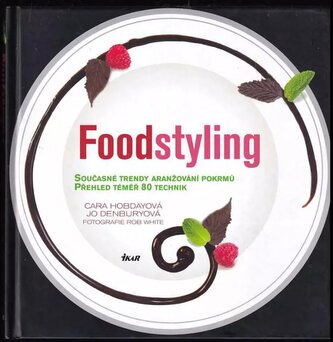 Foodstyling : současné trendy aranžování pokrmů, přehled téměř 80 technik (Cara Hobday, 2011)