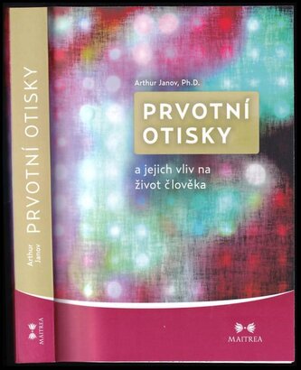 Prvotní otisky a jejich vliv na život člověka (Arthur Janov, 2012)