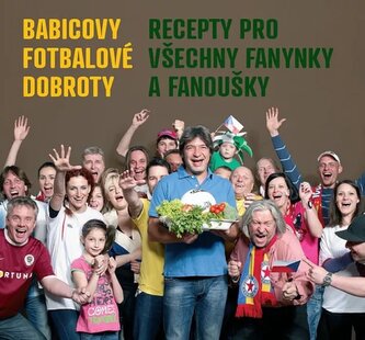 Babicovy fotbalové dobroty : recepty pro všechny fanynky a fanoušky (Jiří Babica, 2012)