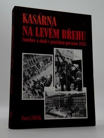 Kasárna na levém břehu - Smíchov a okolí v pražském povstání 1945