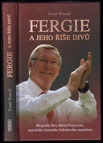 Fergie a jeho říše divů : biografie sira Alexe Fergusona, největšího britského fotbalového manažera (Frank Worrall, 2012)
