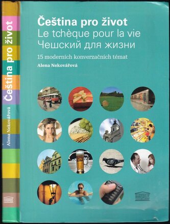 Čeština pro život : Le tchèque pour la vie = Češskij dlja žizni : 15 moderních konverzačních témat (Alena Nekovářová, 2012)