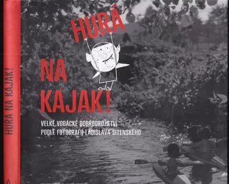 Hurá na kajak! : velké vodácké dobrodružství podle fotografií Ladislava Sitenského (Milada Rezková, 2012)