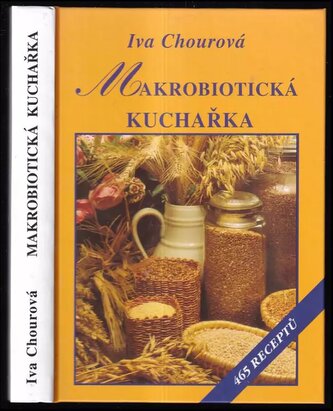 Makrobiotická kuchařka : vaříme bez vajec, mléka, cukru a masa : 465 receptů (Iva Chourová, 2012)