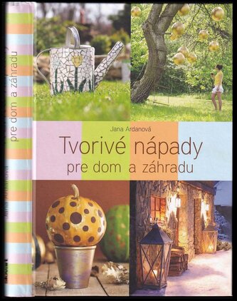 Tvorivé nápady pre dom a záhradu (Jana Ardanová, 2012)