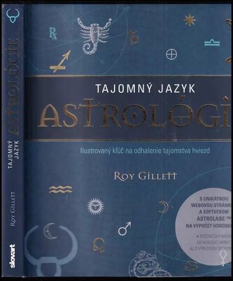 Tajomný jazyk astrológie : ilustrovaný kľúč na odhalenie tajomstva hviezd (Roy Gillett, 2012)