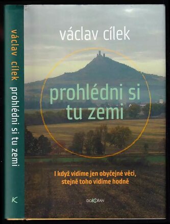 Prohlédni si tu zemi : i když vidíme jen obyčejné věci, stejně toho vidíme hodně (Václav Cílek, 2012)