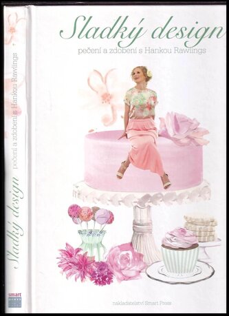 Sladký design : pečení a zdobení s Hankou Rawlings (Hana Rawlings, 2013)