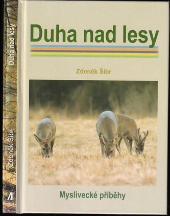 Duha nad lesy : nejen myslivecká vzpomínání exsportovce (Zdeněk Šíbr, 2012)