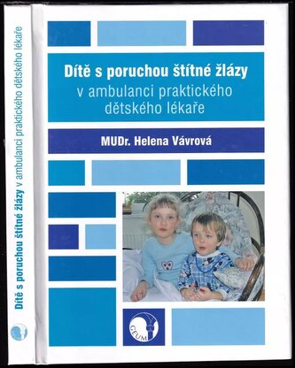 Dítě s poruchou štítné žlázy : v ambulanci praktického dětského lékaře (Helena Vavrová, 2007)