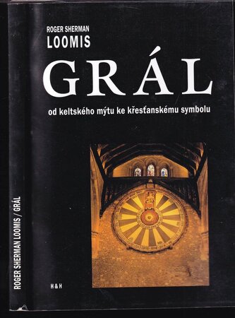 Grál : od keltského mýtu ke křesťanskému symbolu (Roger Sherman Loomis, 2006)