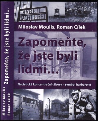 Zapomeňte, že jste byli lidmi-- : nacistické koncentrační tábory - symbol barbarství (Roman Cílek, 2012)