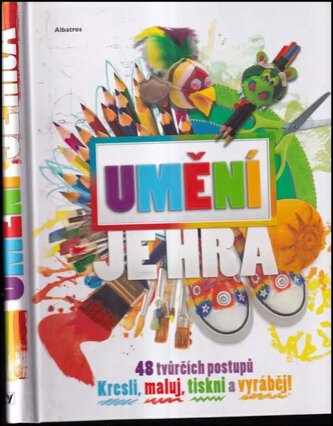Umění je hra : [48 tvůrčích postupů : kresli, maluj, tiskni a vyráběj!] (Traci Bunkers, 2013)