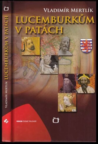 Lucemburkům v patách : rozšířená podoba historického cyklu České televize a Agency Prague Cherry (Vladimír Mertlík, 2012)