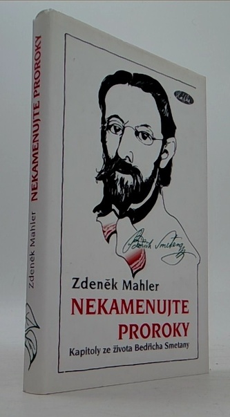 Nekamenujte proroky - Kapitoly ze života Bedřicha Smetany