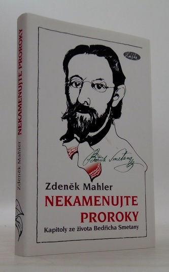 Nekamenujte proroky - Kapitoly ze života Bedřicha Smetany
