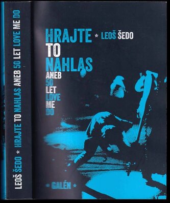 Hrajte to nahlas, aneb, 50 let Love me do : [historie rockové hudby 50.-70. let v 18 obrazech] (Leoš Šedo, 2013)