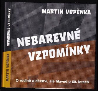 Nebarevné vzpomínky : o rodině a dětství, ale hlavně o 60. letech (Martin Vopěnka, 2013)