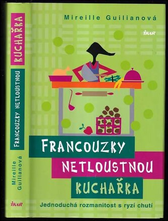 Francouzky netloustnou : kuchařka : jednoduchá rozmanitost s ryzí chutí (Mireille Guiliano, 2011)