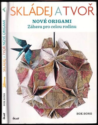 Skládej a tvoř nové origami : [zábava pro celou rodinu] (Sok Song, 2012)