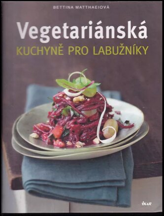 Vegetariánská kuchyně pro labužníky (Bettina Matthaei, 2013)