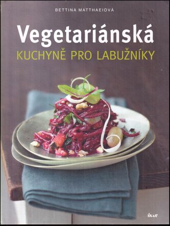 Vegetariánská kuchyně pro labužníky (Bettina Matthaei, 2013)