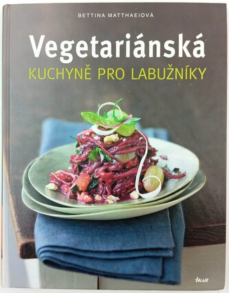 Vegetariánská kuchyně pro labužníky (Bettina Matthaei, 2013)