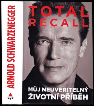 Total recall : můj neuvěřitelný životní příběh (Arnold Schwarzenegger, 2013)