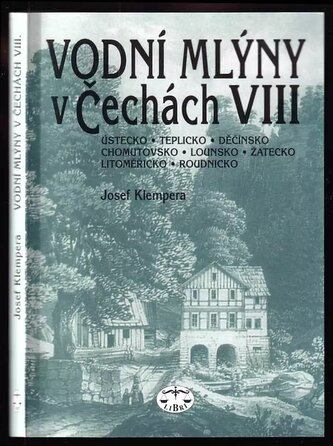 Vodní mlýny v Čechách : Ústecko, Teplicko, Děčínsko, Chomutovsko, Lounsko, Žatecko, Litoměřicko, Roudnicko - VIII (Josef Klemper
