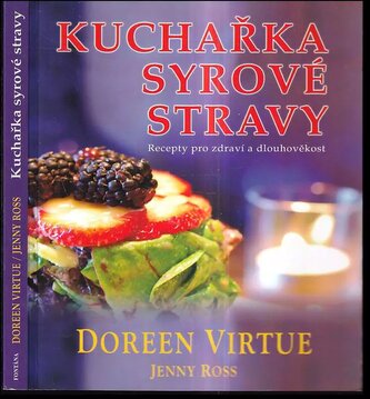 Kuchařka syrové stravy : uzdravte sebe a svou planetu lahodnou živou stravou : [recepty pro zdraví a dlouhověkost] (Doreen Virtu