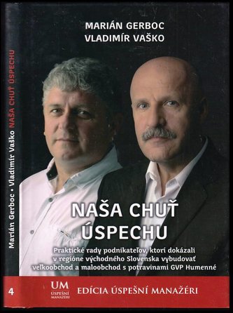 Naša chuť úspechu : praktické rady podnikateľov, ktorí dokázali v regióne východného Slovenska vybudovať veľkoobchod a maloobcho
