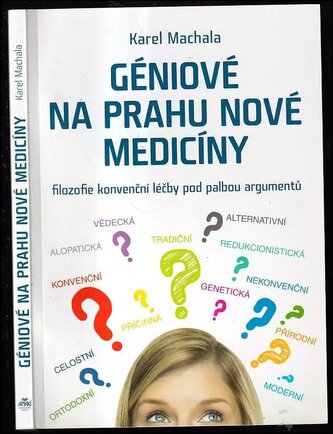 Géniové na prahu nové medicíny : filozofie konvenční léčby pod palbou argumentů (Karel Machala, 2013)