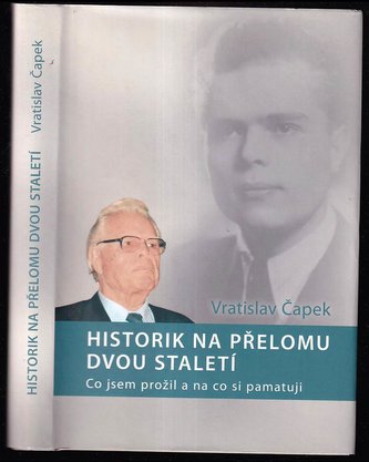 Historik na přelomu dvou staletí - Co jsem prožil a na co si pamatuji : co jsem prožil a na co si pamatuji (Vratislav Čapek, 201