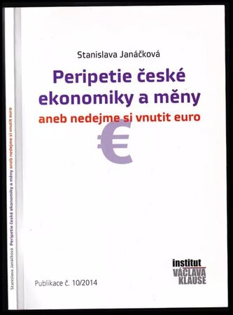 Peripetie české ekonomiky a měny, aneb, Nedejme si vnutit euro (Stanislava Janáčková, 2014)