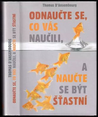 Odnaučte se, co vás naučili, a naučte se být šťastní (Thomas d' Ansembourg, 2014)