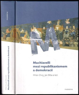 Machiavelli mezi republikanismem a demokracií (Milan Znoj, 2011)