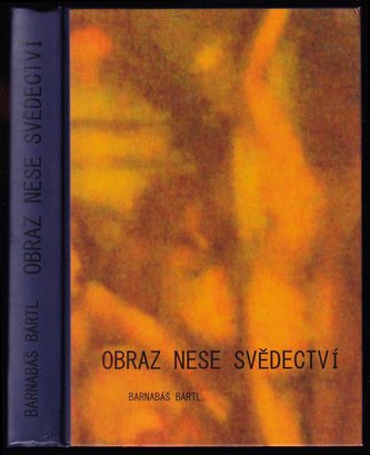 Obraz nese svědectví : (that's a hard core of the history of the arts) (Barnabáš Bartl, 2014)