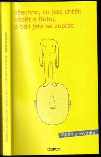 Všechno, co jste chtěli vědět o Bohu, a báli jste se zeptat : čtení na vlastní nebezpečí (Štěpán Sirovátka, 2015)