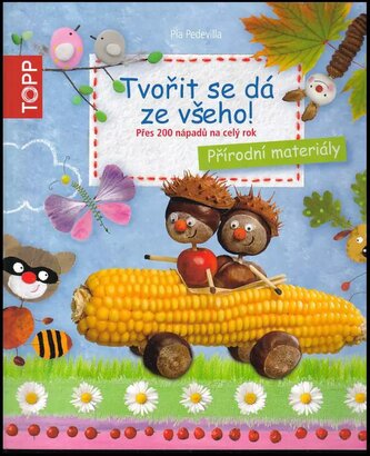 Tvořit se dá ze všeho! : přírodní materiály : přes 200 nápadů na celý rok (Pia Pedevilla, 2014)