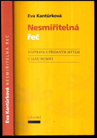 Nesmiřitelná řeč : rozprava s přidaným mýtem o Janu Husovi (Eva Kantůrková, 2014)