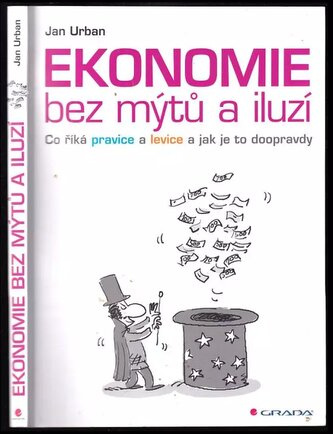Ekonomie bez mýtů a iluzí : co říká pravice a levice a jak je to doopravdy (Jan Urban, 2014)