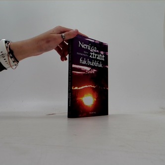 Není co ztratit, fuk bublifuk