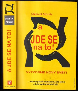 A jde se na to! : vytvořme nový svět! : ...kde se právě nacházíme, kdo jsme, a kdo bychom mohli být (Michael Morris, 2014)